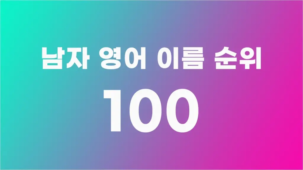 남자 영어 이름 TOP 100 (인기있는 남자 영어 이름 추천)